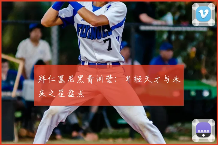 拜仁慕尼黑青训营:年轻天才与未来之星盘点