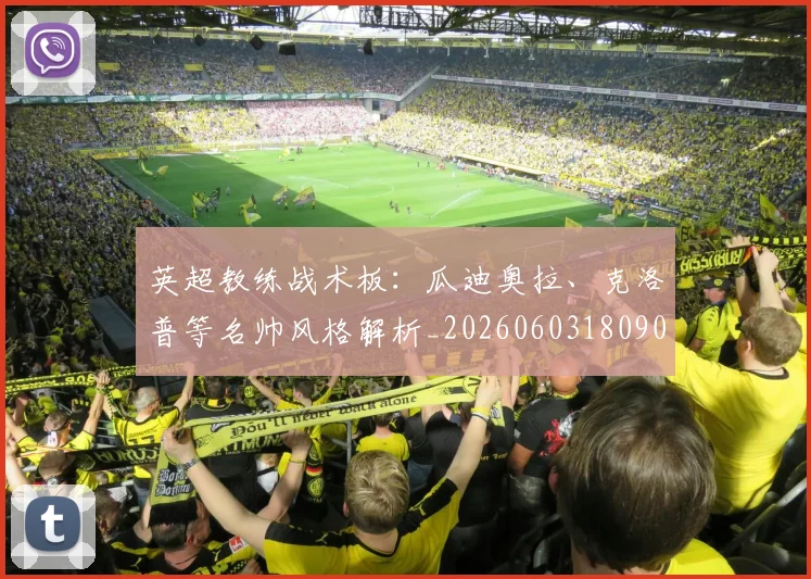 英超教练战术板:瓜迪奥拉、克洛普等名帅风格解析_20260603180906