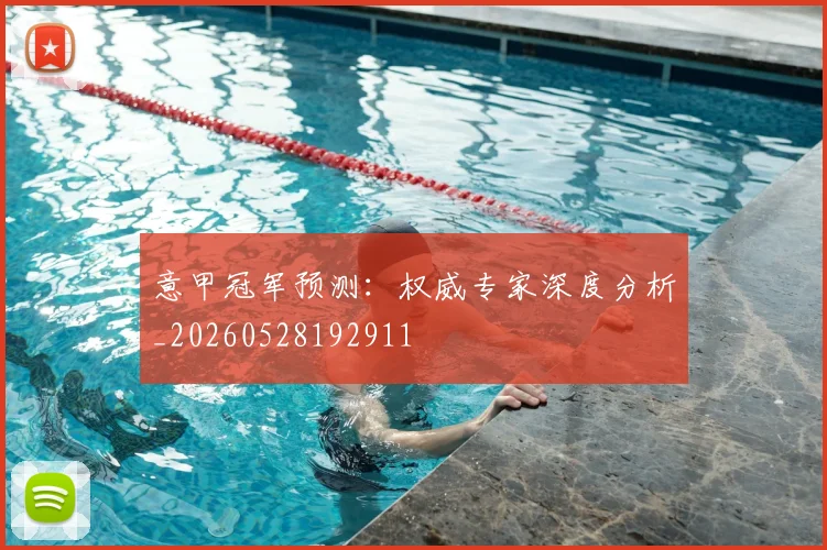 意甲冠军预测:权威专家深度分析_20260528192911